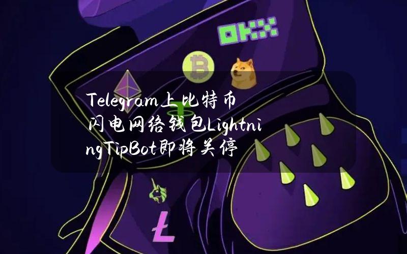 Telegram上比特币闪电网络钱包LightningTipBot即将关停