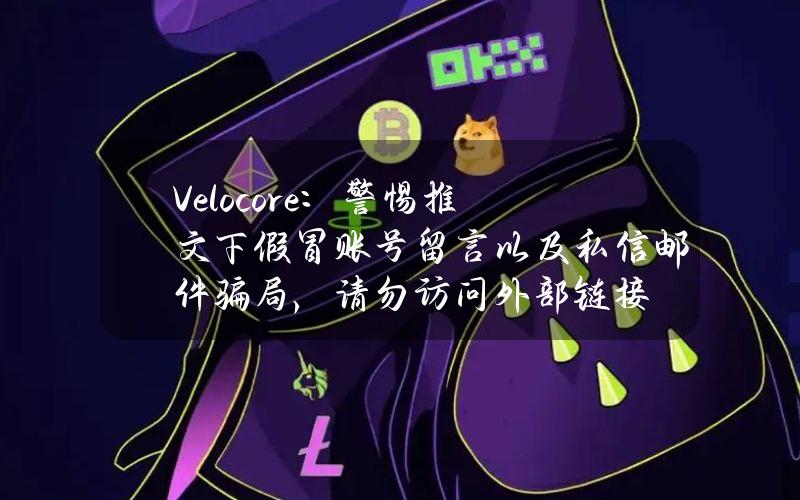 Velocore：警惕推文下假冒账号留言以及私信邮件骗局，请勿访问外部链接