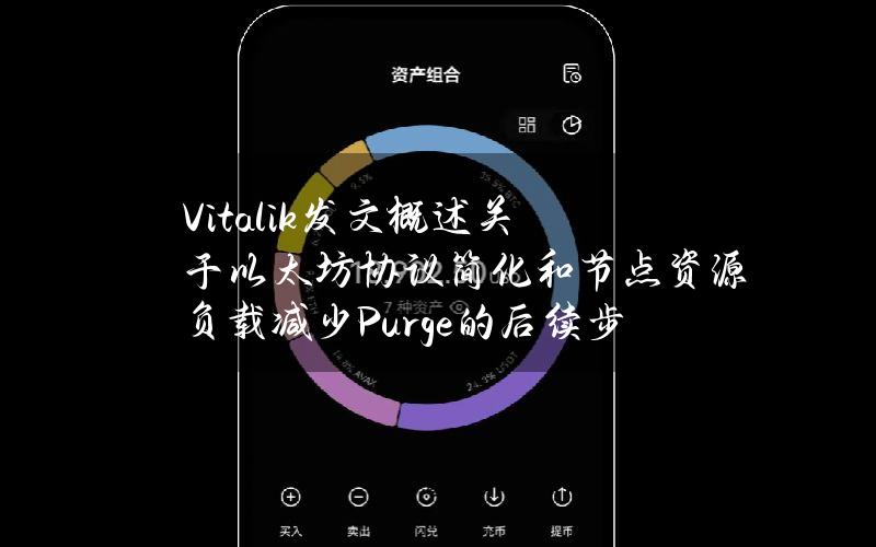 Vitalik发文概述关于以太坊协议简化和节点资源负载减少（Purge）的后续步骤