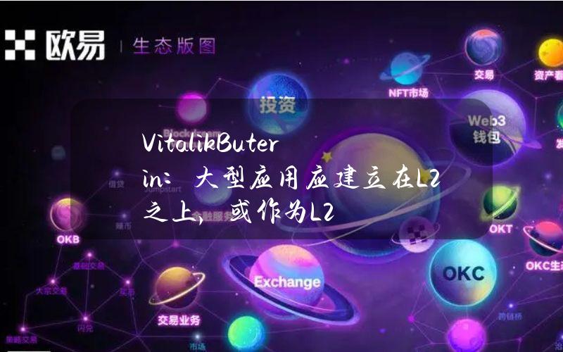 VitalikButerin：大型应用应建立在L2之上，或作为L2