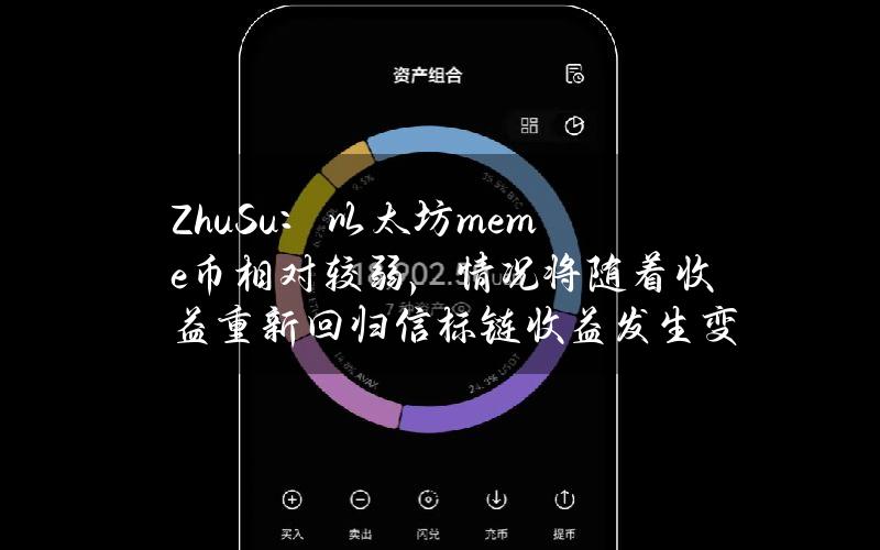 ZhuSu：以太坊meme币相对较弱，情况将随着收益重新回归信标链收益发生变化