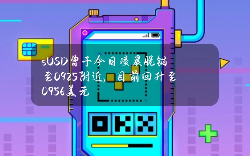 sUSD曾于今日凌晨脱锚至0.925附近，目前回升至0.956美元